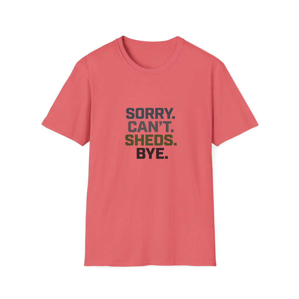 Sorry. Can't. Sheds. Bye. T-Shirt