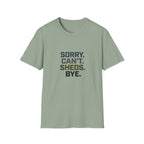Sorry. Can't. Sheds. Bye. T-Shirt