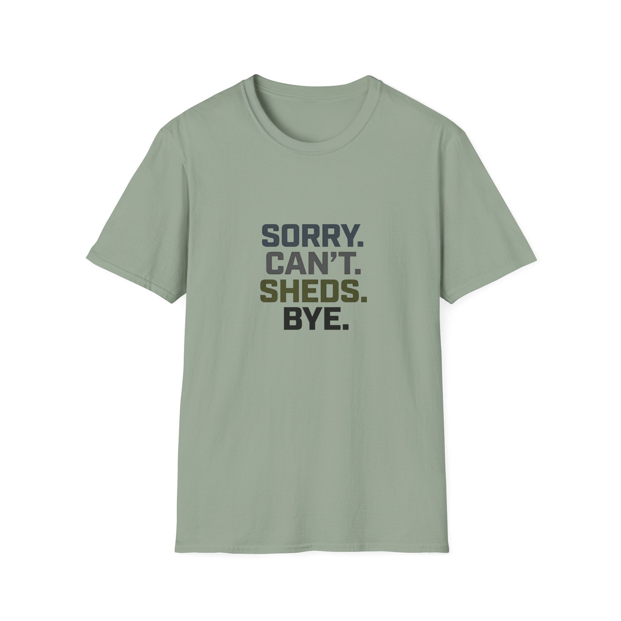 Sorry. Can't. Sheds. Bye. T-Shirt