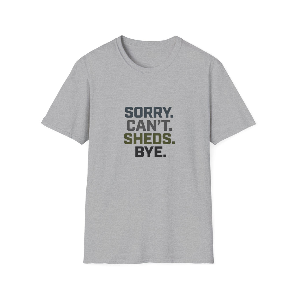 Sorry. Can't. Sheds. Bye. T-Shirt