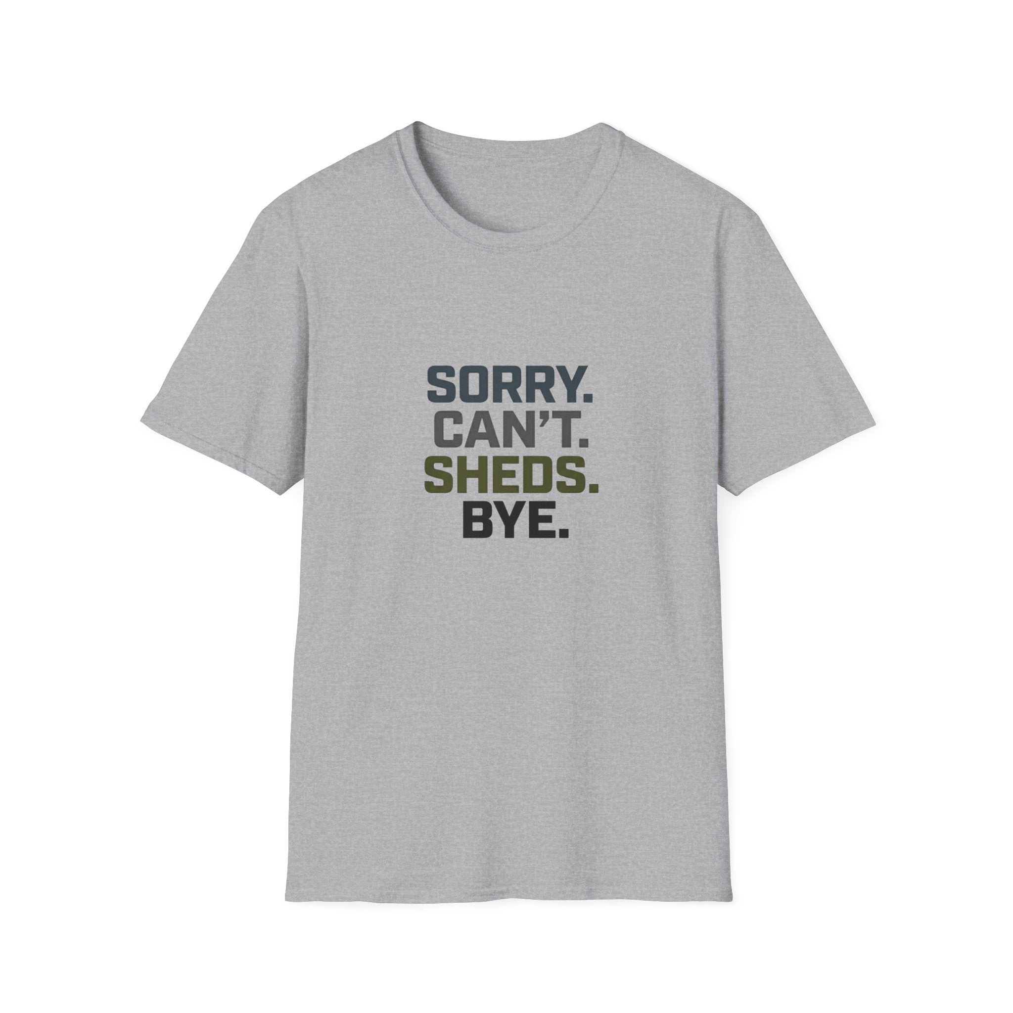 Sorry. Can't. Sheds. Bye. T-Shirt