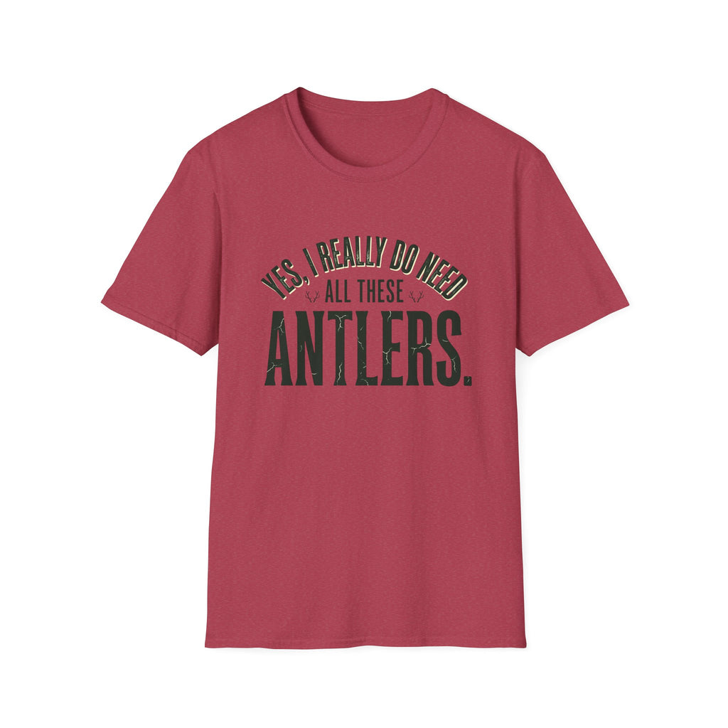 Yes I Really Do Need All These Antlers T-Shirt