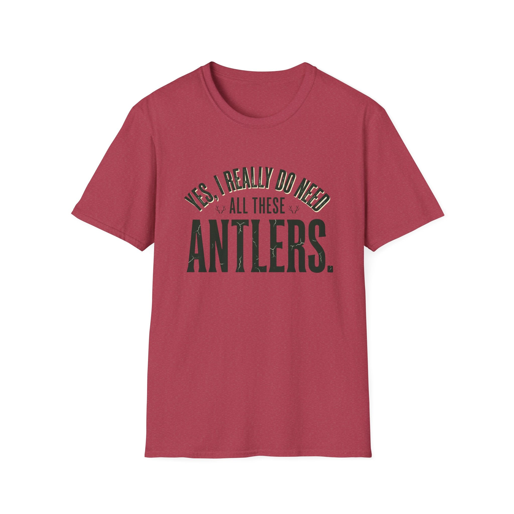 Yes I Really Do Need All These Antlers T-Shirt
