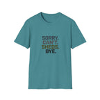Sorry. Can't. Sheds. Bye. T-Shirt