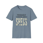 Probably Thinking About Sheds T-Shirt