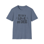 All's Fair in Love and Sheds T-Shirt