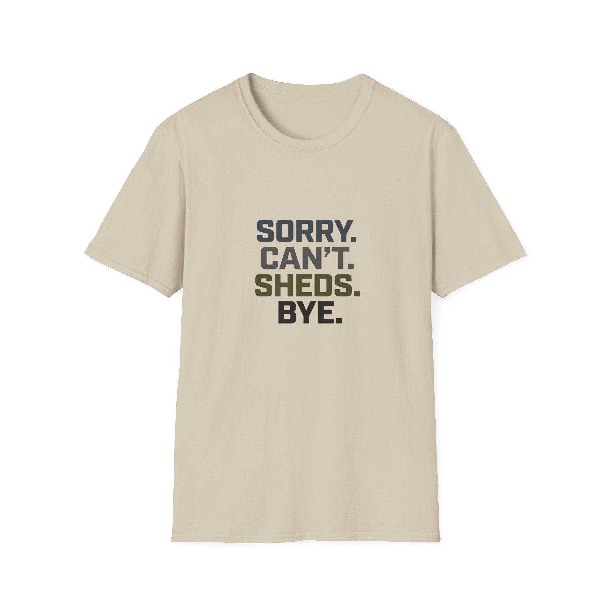 Sorry. Can't. Sheds. Bye. T-Shirt