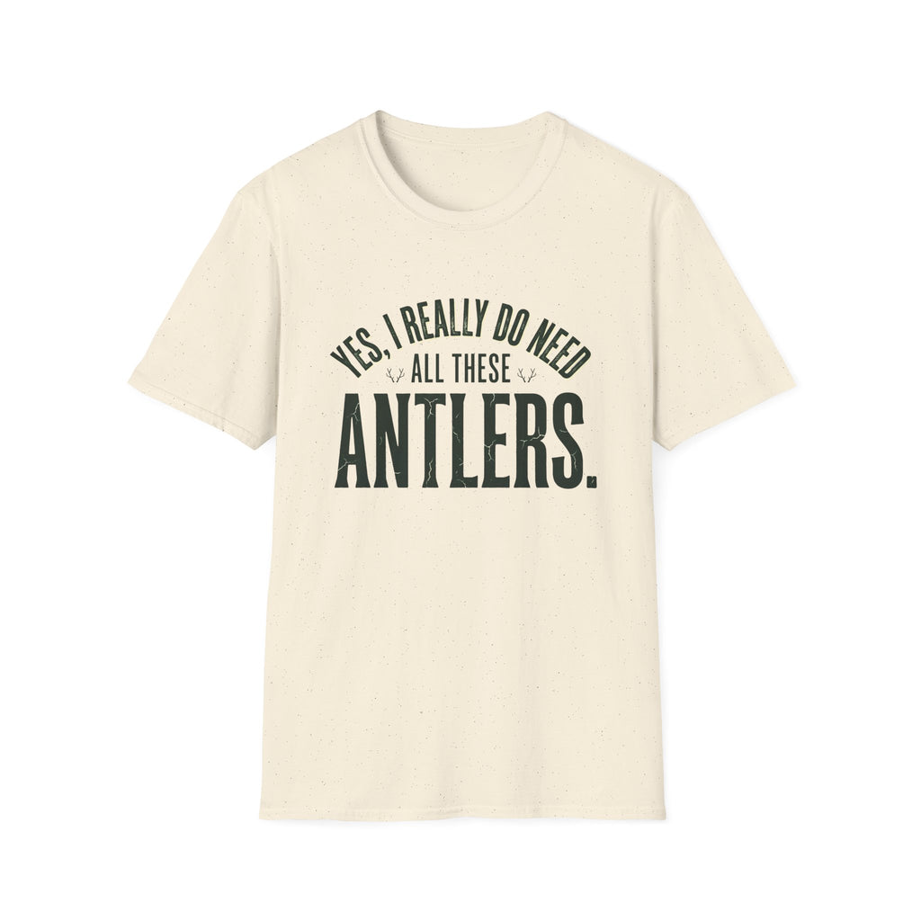 Yes I Really Do Need All These Antlers T-Shirt