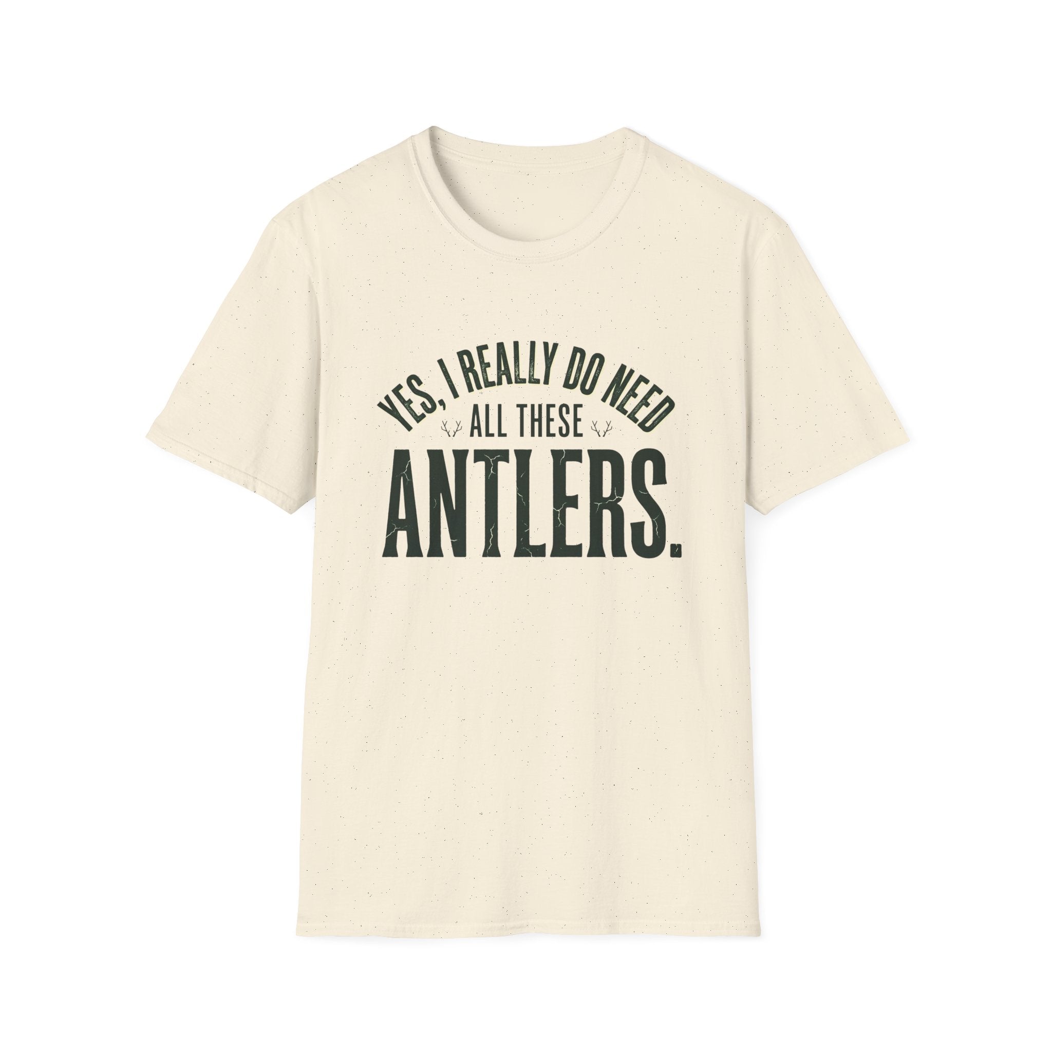 Yes I Really Do Need All These Antlers T-Shirt