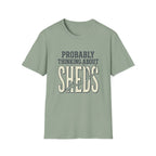 Probably Thinking About Sheds T-Shirt