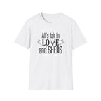 All's Fair in Love and Sheds T-Shirt