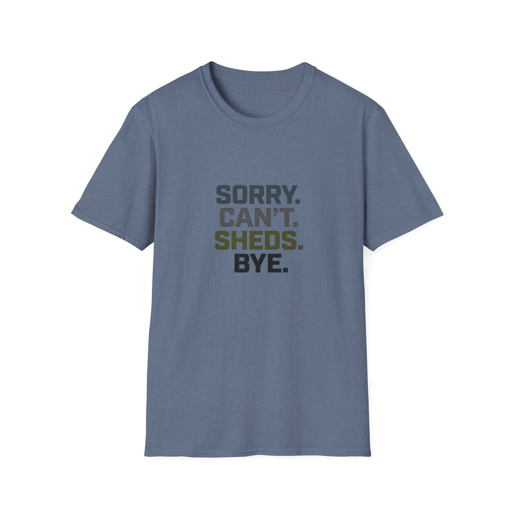 Sorry. Can't. Sheds. Bye. T-Shirt