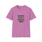 Sorry. Can't. Sheds. Bye. T-Shirt