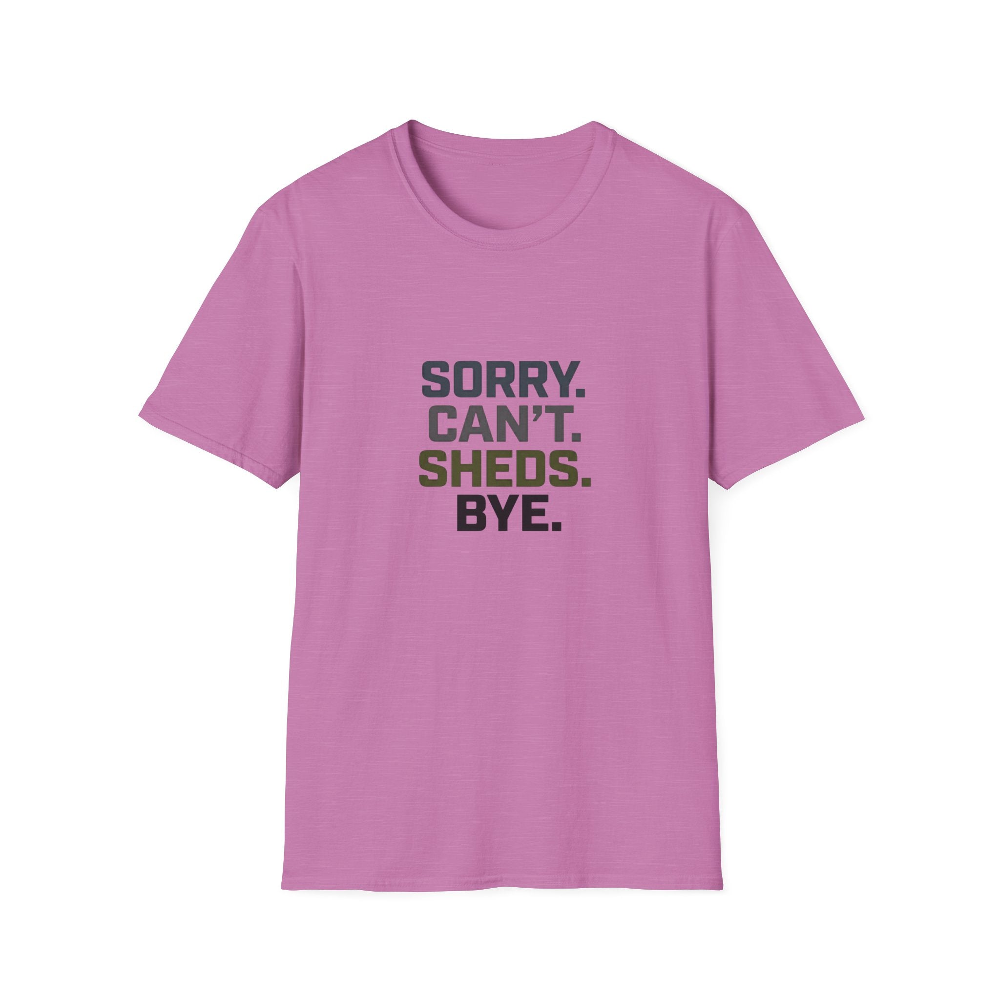 Sorry. Can't. Sheds. Bye. T-Shirt
