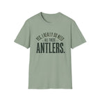 Yes I Really Do Need All These Antlers T-Shirt