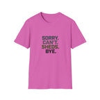 Sorry. Can't. Sheds. Bye. T-Shirt