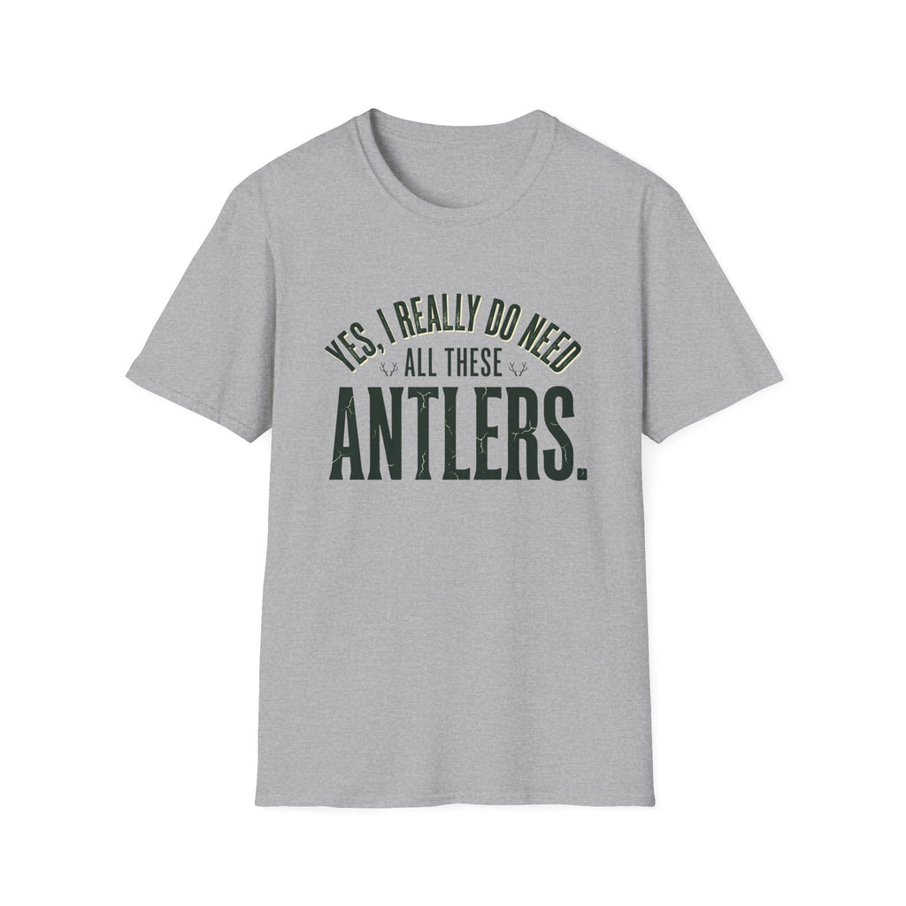 Yes I Really Do Need All These Antlers T-Shirt