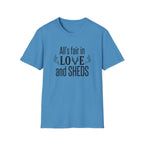 All's Fair in Love and Sheds T-Shirt