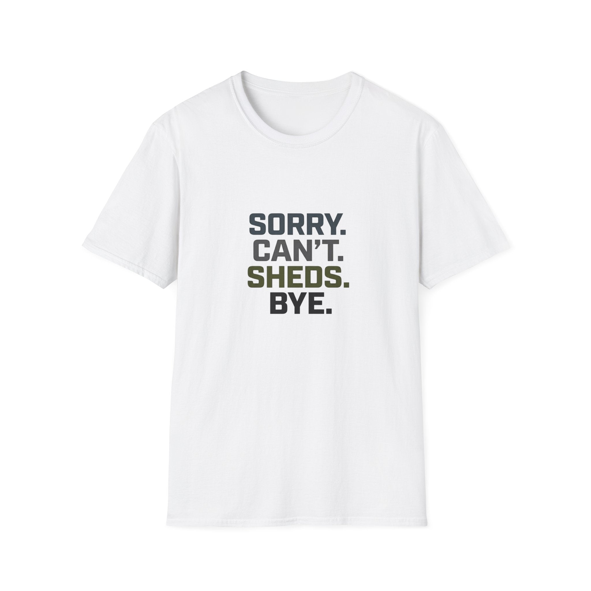 Sorry. Can't. Sheds. Bye. T-Shirt