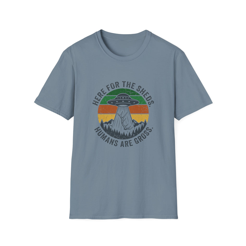 Here For the Sheds. Humans Are Gross. T-Shirt