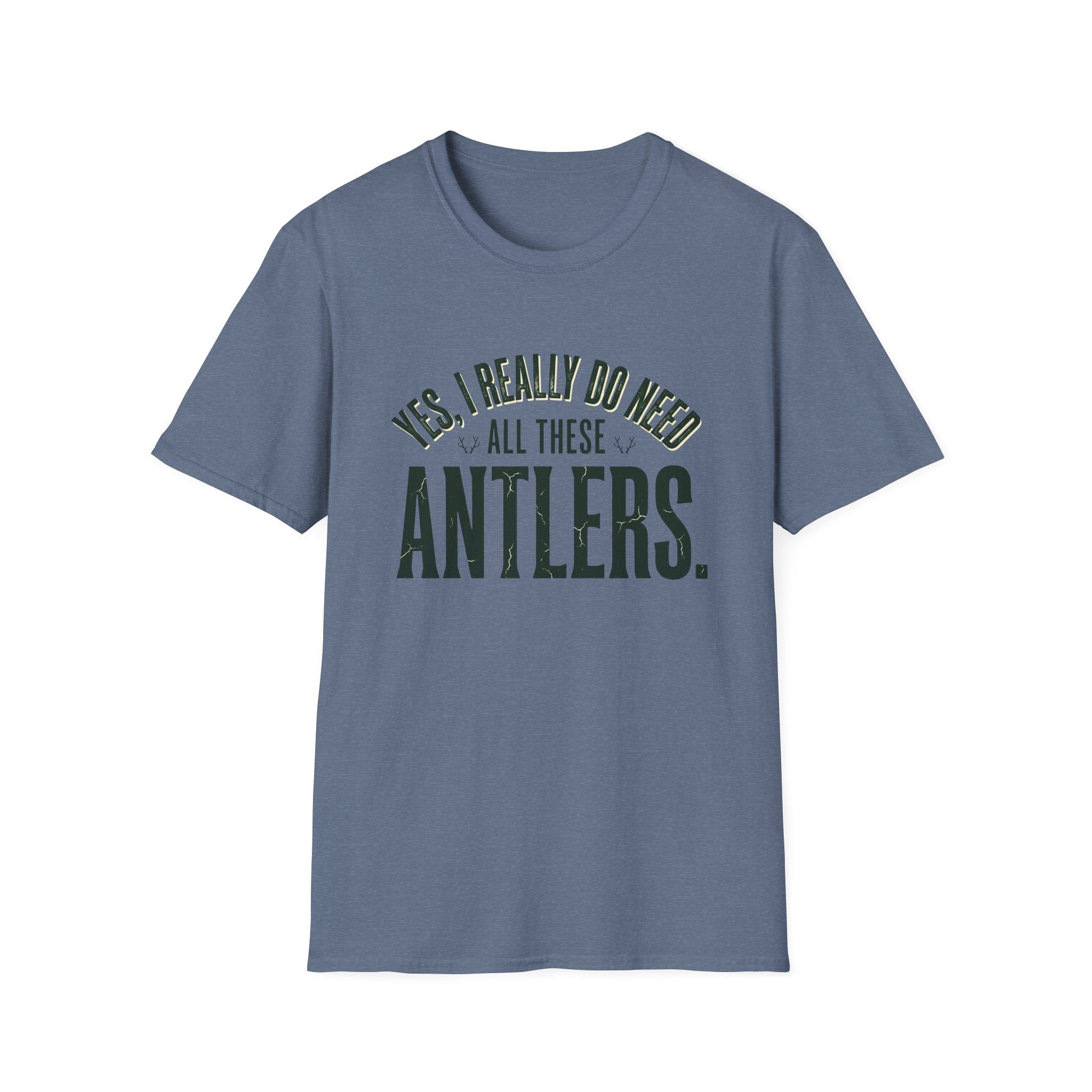 Yes I Really Do Need All These Antlers T-Shirt