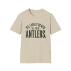 Yes I Really Do Need All These Antlers T-Shirt