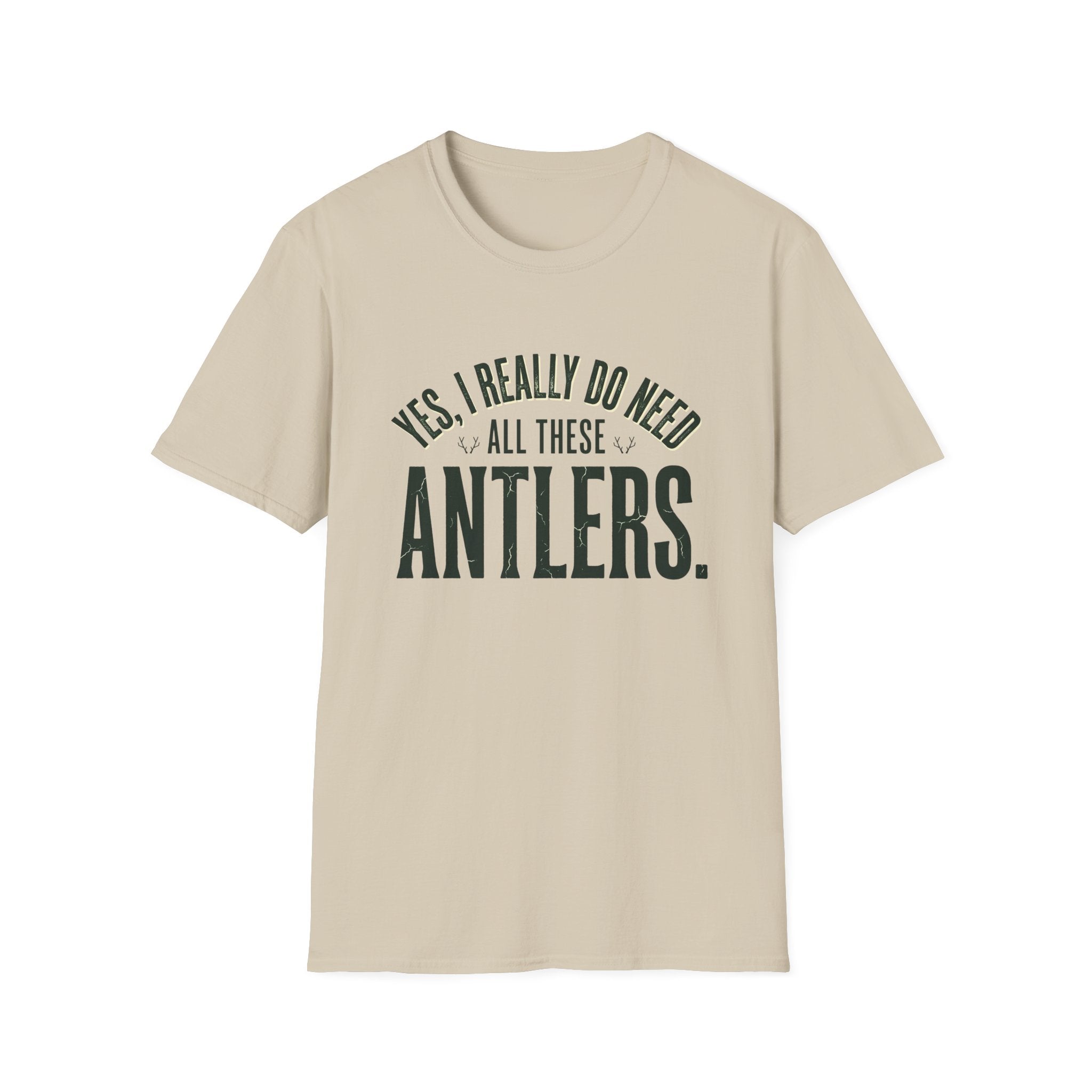 Yes I Really Do Need All These Antlers T-Shirt