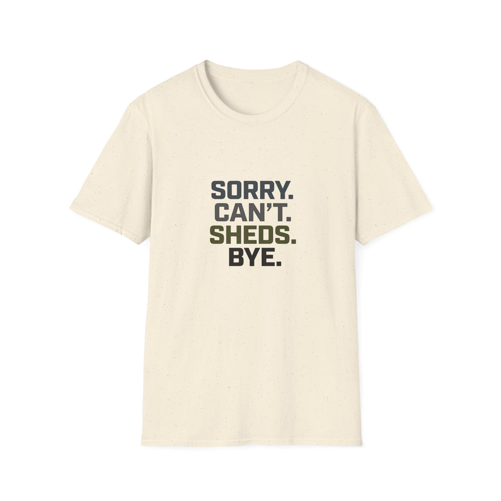 Sorry. Can't. Sheds. Bye. T-Shirt