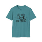 All's Fair in Love and Sheds T-Shirt