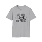 All's Fair in Love and Sheds T-Shirt