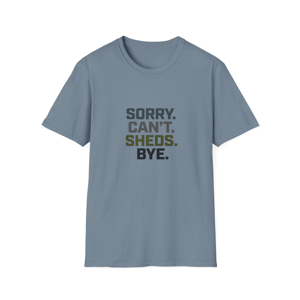 Sorry. Can't. Sheds. Bye. T-Shirt