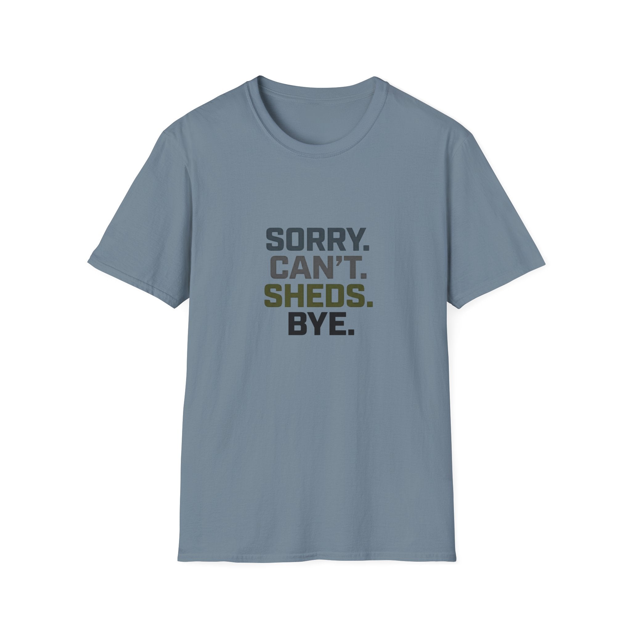 Sorry. Can't. Sheds. Bye. T-Shirt