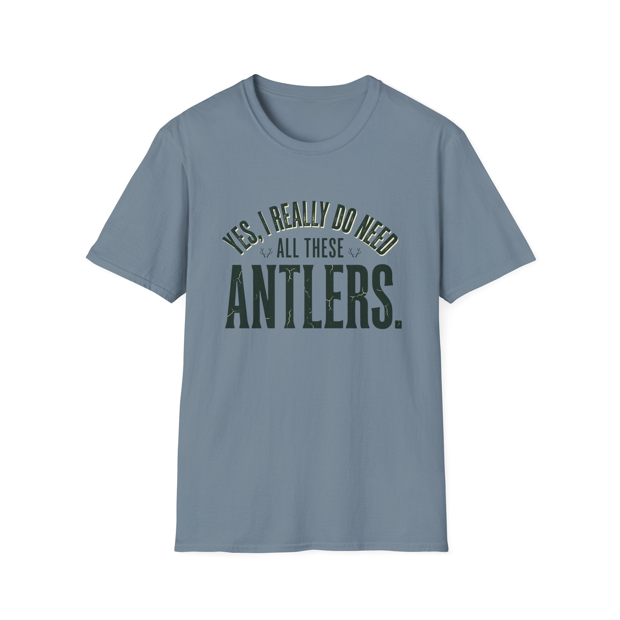 Yes I Really Do Need All These Antlers T-Shirt