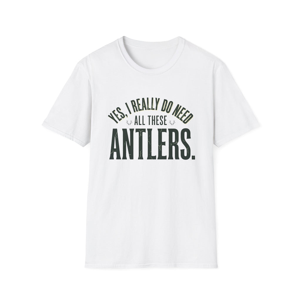 Yes I Really Do Need All These Antlers T-Shirt