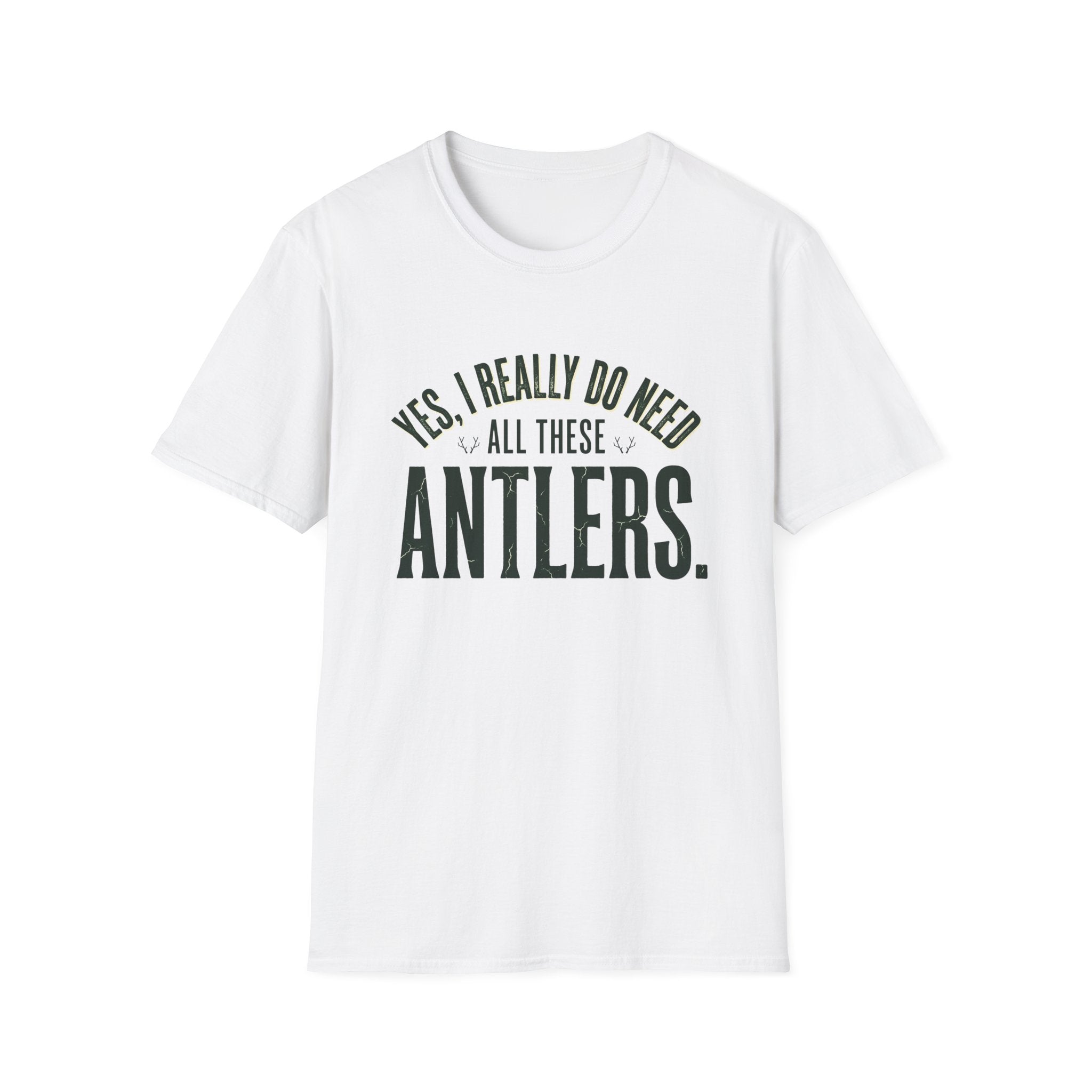 Yes I Really Do Need All These Antlers T-Shirt