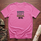 Sorry. Can't. Sheds. Bye. T-Shirt