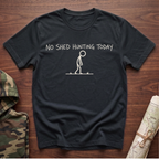 No Shed Hunting Today T-Shirt
