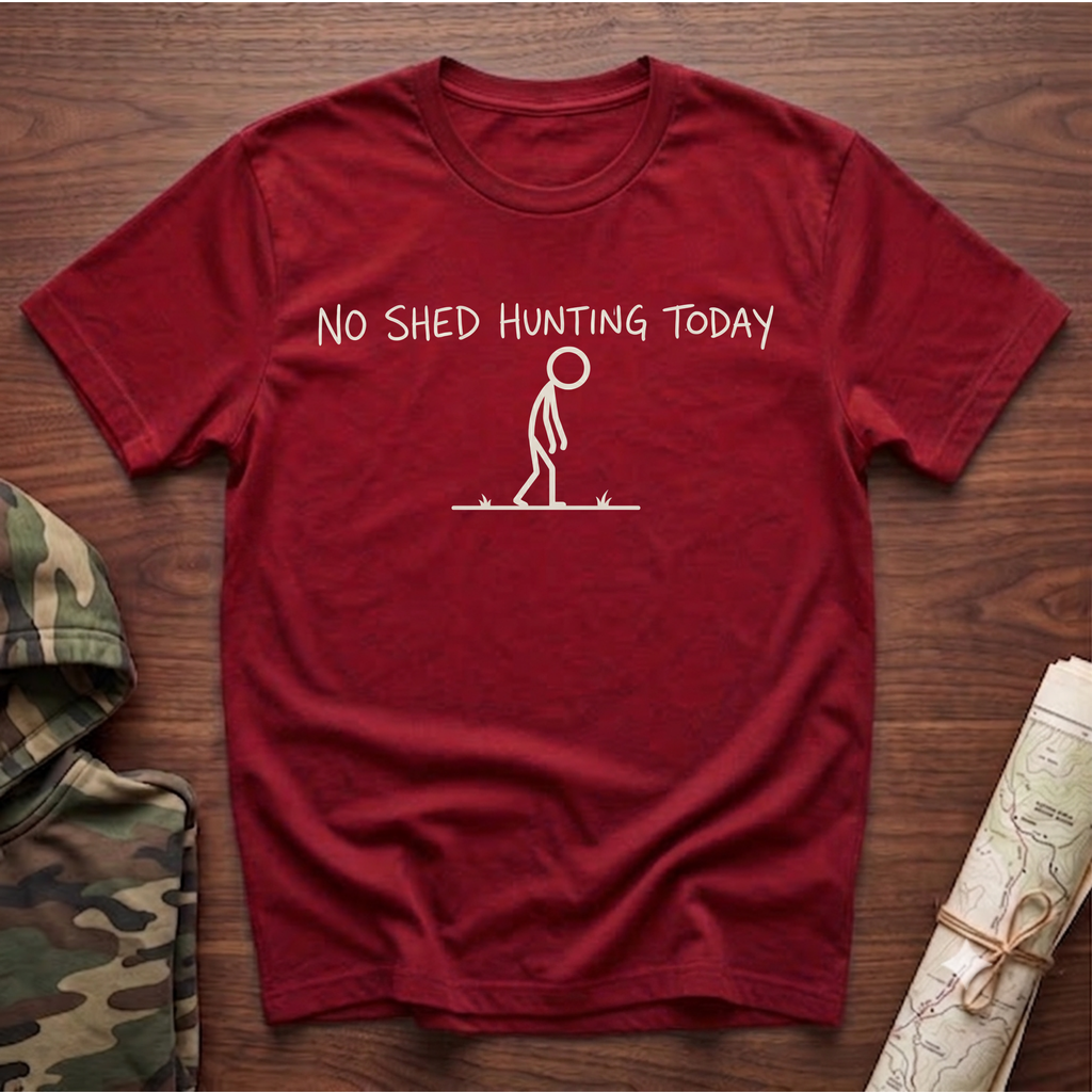 No Shed Hunting Today T-Shirt