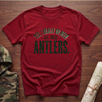 Yes I Really Do Need All These Antlers T-Shirt