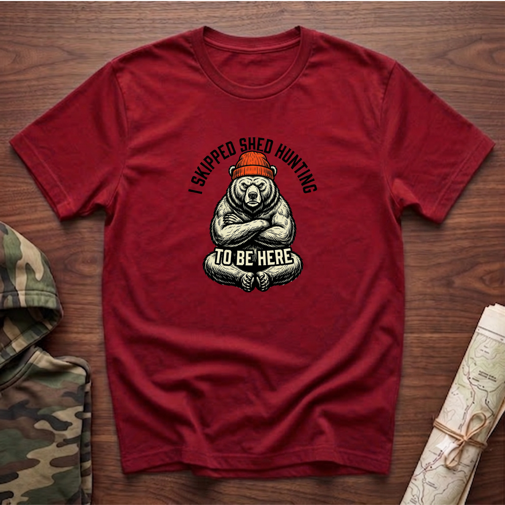 I Skipped Shed Hunting To Be Here Bear T-Shirt
