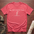 No Shed Hunting Today T-Shirt