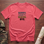 Sorry. Can't. Sheds. Bye. T-Shirt