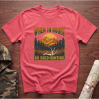 When In Doubt, Go Shed Hunting T-Shirt