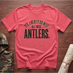 Yes I Really Do Need All These Antlers T-Shirt