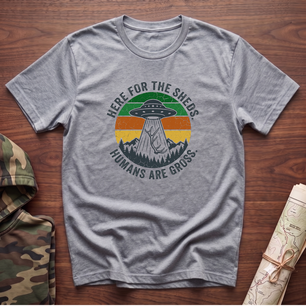 Here For the Sheds. Humans Are Gross. T-Shirt