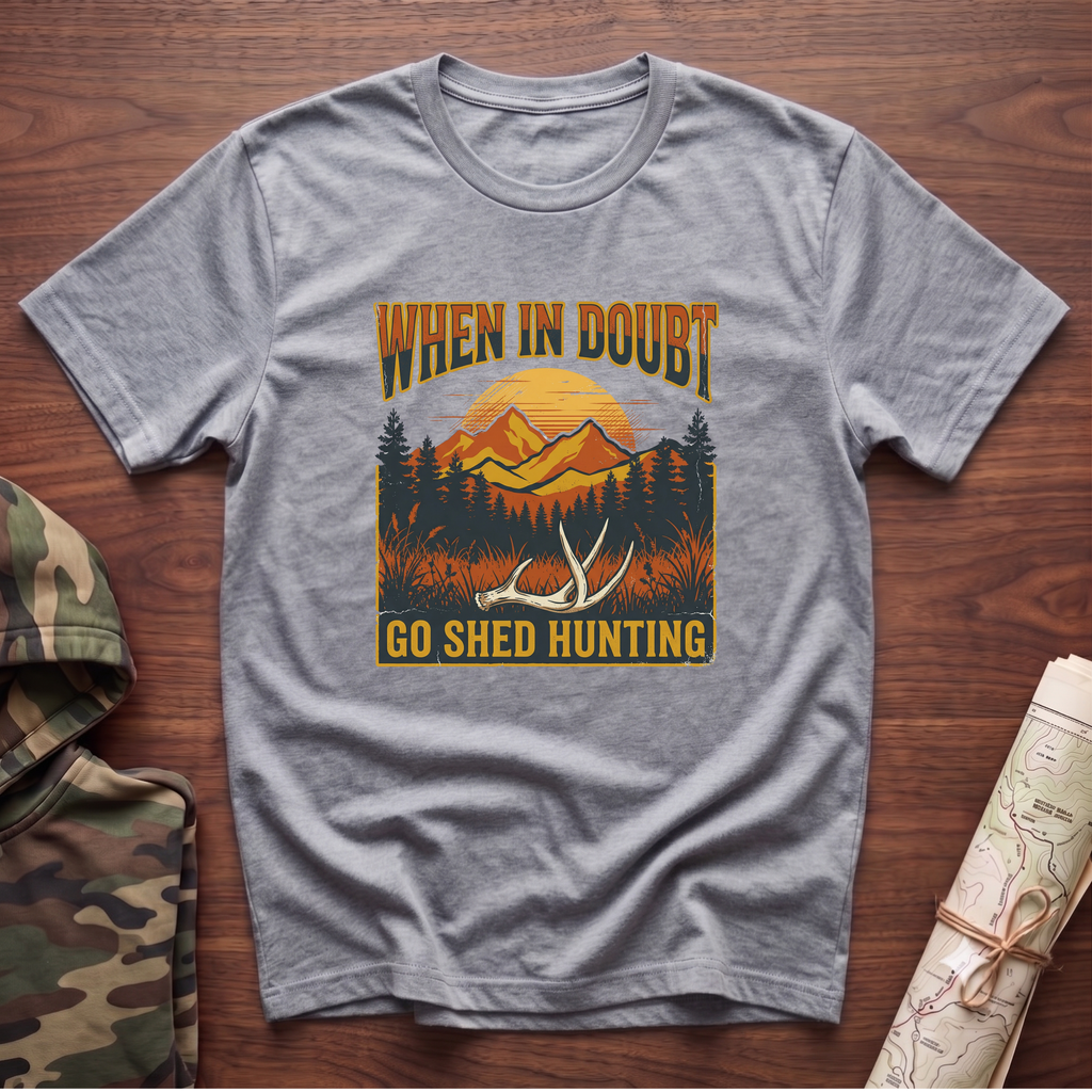 When In Doubt, Go Shed Hunting T-Shirt