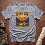 When In Doubt, Go Shed Hunting T-Shirt