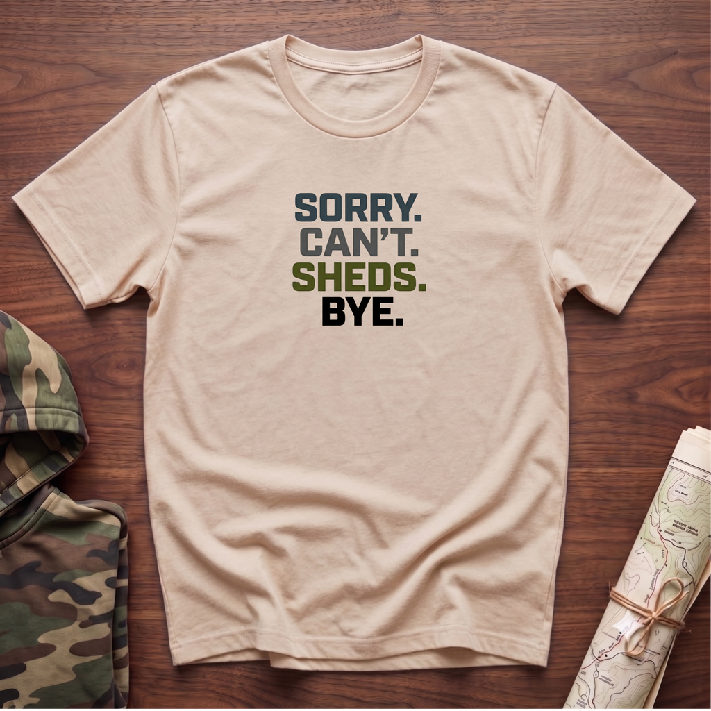 Sorry. Can't. Sheds. Bye. T-Shirt
