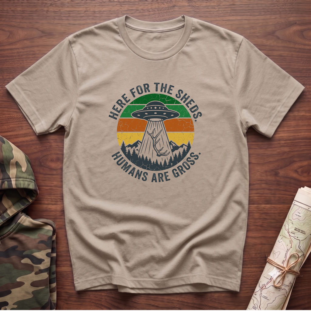 Here For the Sheds. Humans Are Gross. T-Shirt