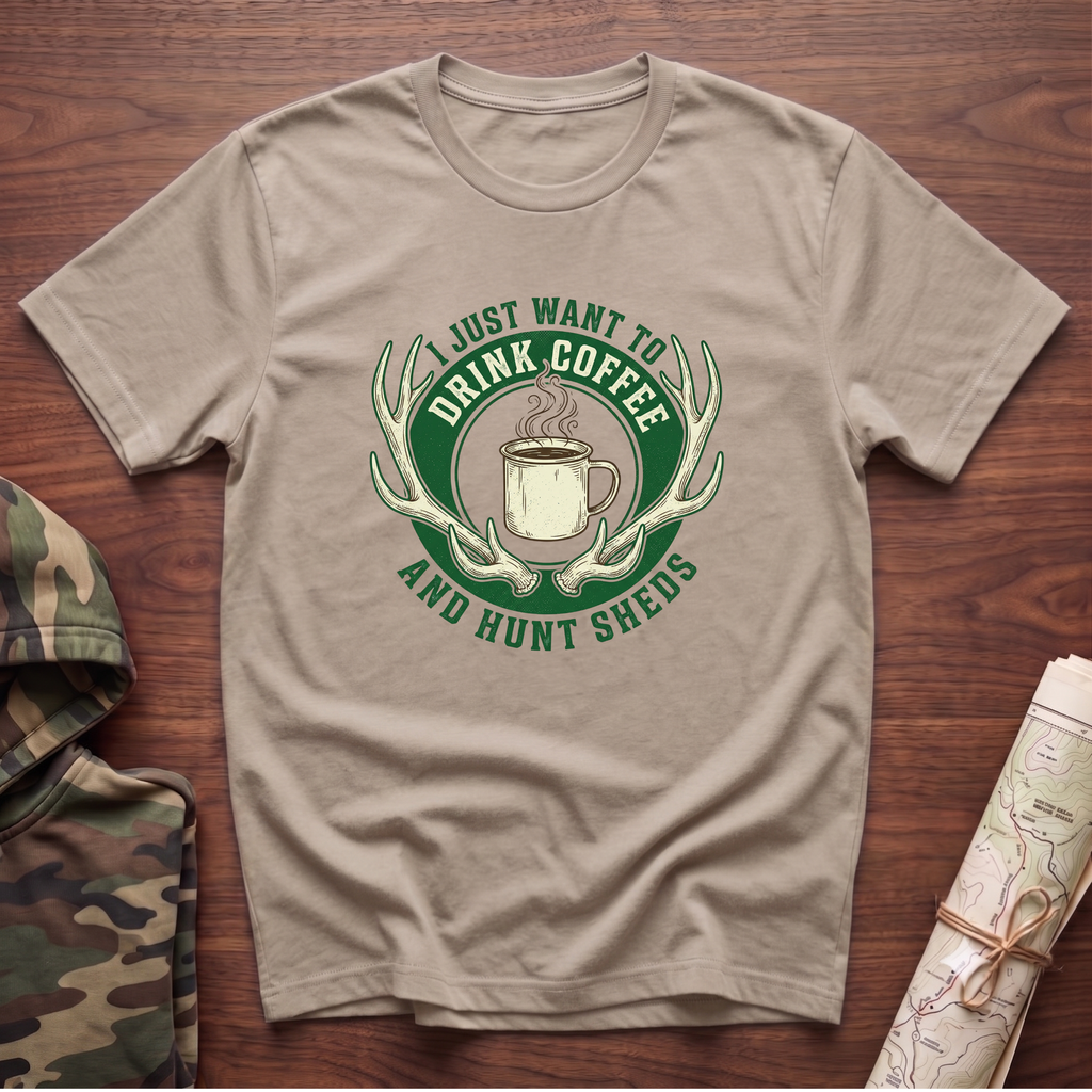 I Just Want To Drink Coffee & Hunt Sheds T-Shirt